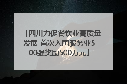 四川力促餐饮业高质量发展 首次入围服务业500强奖励500万元