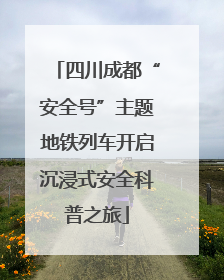 四川成都“安全号”主题地铁列车开启沉浸式安全科普之旅