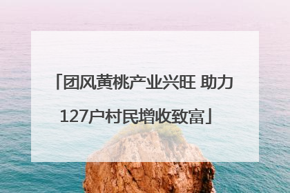 团风黄桃产业兴旺 助力127户村民增收致富