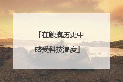 在触摸历史中感受科技温度