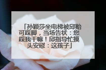 孙颖莎坐电梯被邱贻可踩脚，当场告状：您踩我干嘛！邱指导忙摸头安慰：这孩子