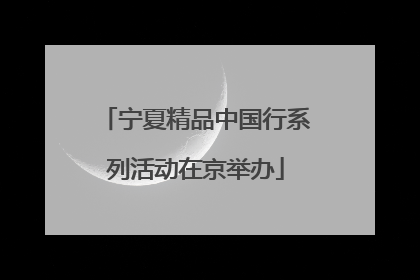 宁夏精品中国行系列活动在京举办