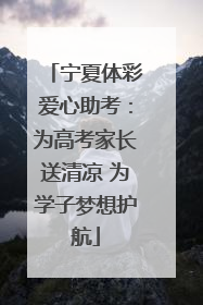 宁夏体彩爱心助考：为高考家长送清凉 为学子梦想护航