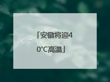 安徽将迎40℃高温