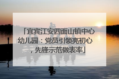 宜宾江安四面山镇中心幼儿园：党员引领亮初心，先锋示范做表率