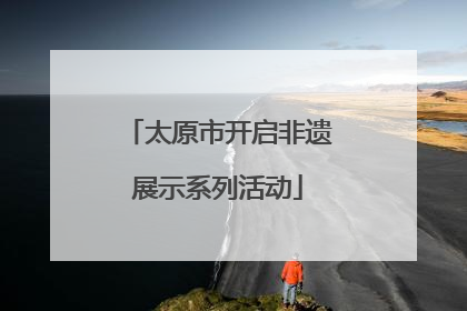 太原市开启非遗展示系列活动