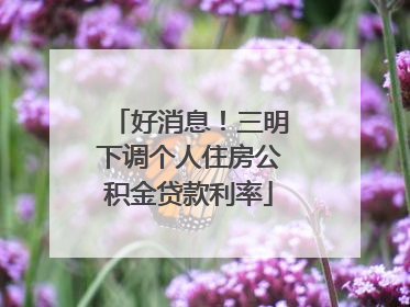 好消息！三明下调个人住房公积金贷款利率
