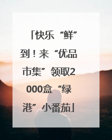 快乐“鲜”到！来“优品市集”领取2000盒“绿港”小番茄