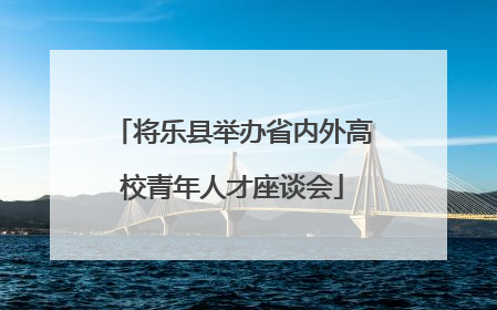 将乐县举办省内外高校青年人才座谈会