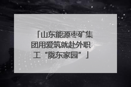 山东能源枣矿集团用爱筑就赴外职工“陇东家园”