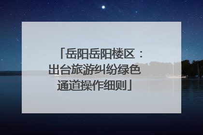 岳阳岳阳楼区：出台旅游纠纷绿色通道操作细则