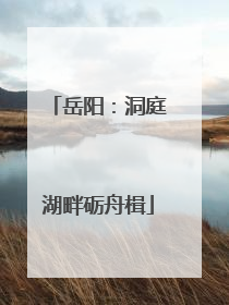 岳阳：洞庭湖畔砺舟楫
