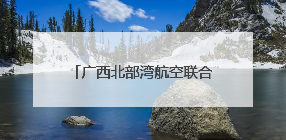 广西北部湾航空联合南宁市生态环境局开展“美丽南宁·共建共享”主题航班活动