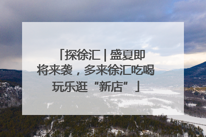 探徐汇 | 盛夏即将来袭，多来徐汇吃喝玩乐逛“新店”