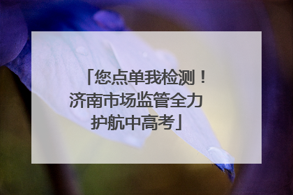 您点单我检测！济南市场监管全力护航中高考