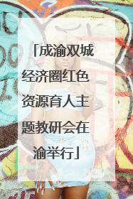 成渝双城经济圈红色资源育人主题教研会在渝举行