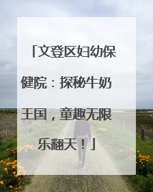 文登区妇幼保健院：探秘牛奶王国，童趣无限乐翻天！