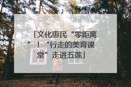 文化惠民“零距离”！“行走的美育课堂”走进五莲