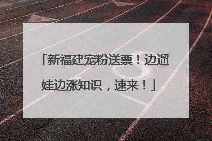 新福建宠粉送票！边遛娃边涨知识，速来！