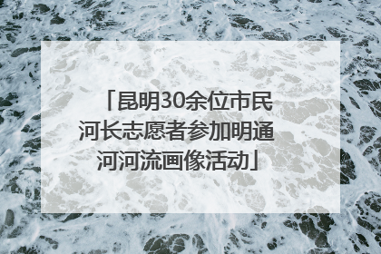 昆明30余位市民河长志愿者参加明通河河流画像活动