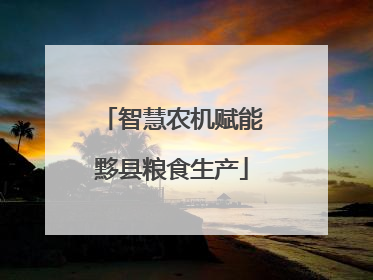 智慧农机赋能黟县粮食生产