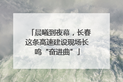 晨曦到夜幕，长春这条高速建设现场长鸣“奋进曲”