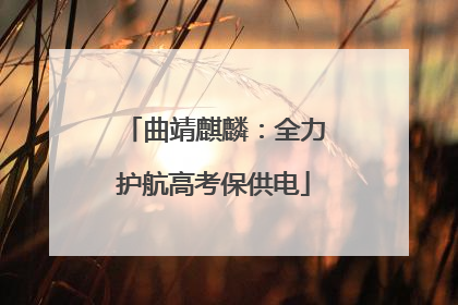 曲靖麒麟：全力护航高考保供电
