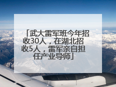 武大雷军班今年招收30人，在湖北招收5人，雷军亲自担任产业导师