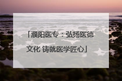濮阳医专：弘扬医德文化 铸就医学匠心