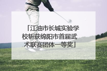 江油市长城实验学校斩获绵阳市首届武术联赛团体一等奖