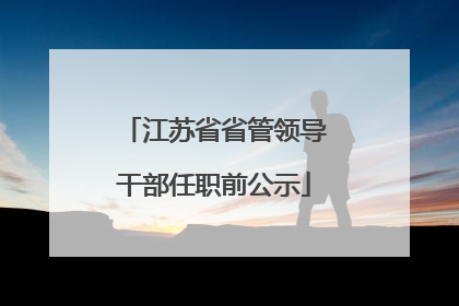 江苏省省管领导干部任职前公示