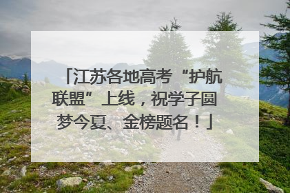 江苏各地高考“护航联盟”上线，祝学子圆梦今夏、金榜题名！