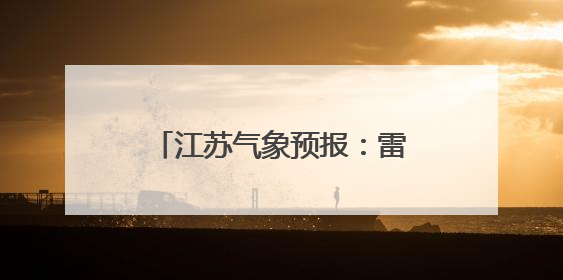 江苏气象预报：雷雨！暴雨！降温！
