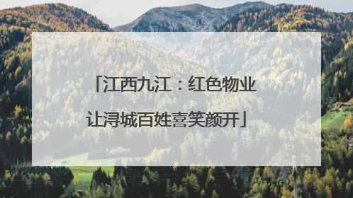 江西九江：红色物业让浔城百姓喜笑颜开