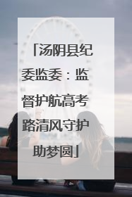 汤阴县纪委监委：监督护航高考路清风守护助梦圆