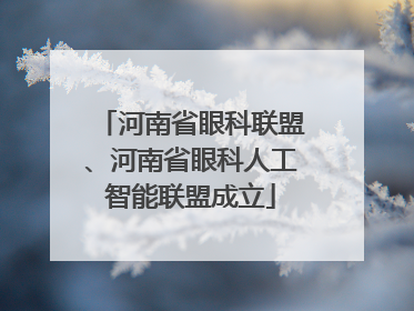 河南省眼科联盟、河南省眼科人工智能联盟成立