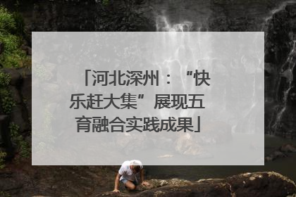河北深州：“快乐赶大集”展现五育融合实践成果