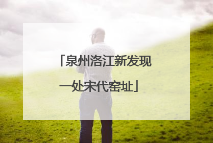 泉州洛江新发现一处宋代窑址
