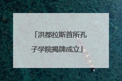洪都拉斯首所孔子学院揭牌成立
