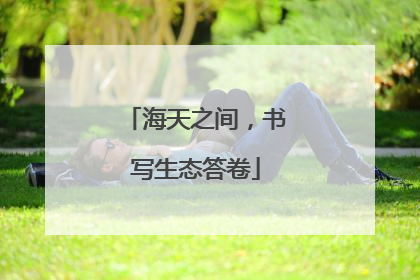 海天之间，书写生态答卷