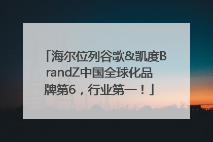 海尔位列谷歌&凯度BrandZ中国全球化品牌第6，行业第一！