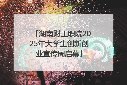 湖南财工职院2025年大学生创新创业宣传周启幕