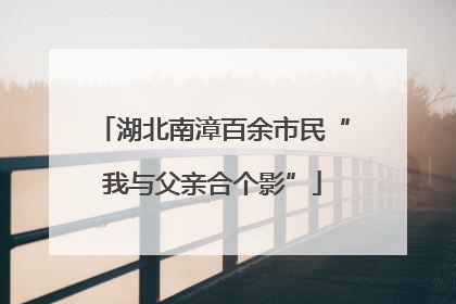 湖北南漳百余市民“我与父亲合个影”