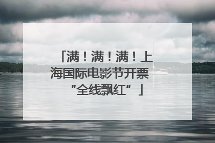 满！满！满！上海国际电影节开票“全线飘红”