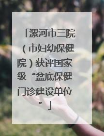 漯河市三院（市妇幼保健院）获评国家级“盆底保健门诊建设单位”