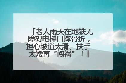 老人雨天在地铁无障碍电梯口摔骨折，担心坡道太滑、扶手太矮再“闯祸”！
