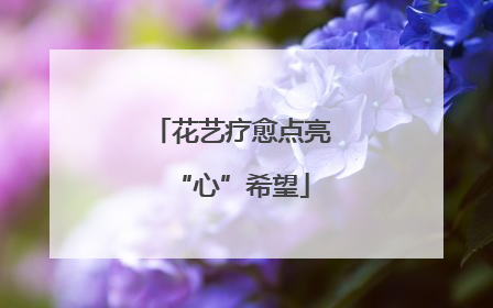 花艺疗愈点亮“心”希望