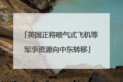 英国正将喷气式飞机等军事资源向中东转移