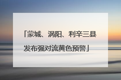 蒙城、涡阳、利辛三县发布强对流黄色预警