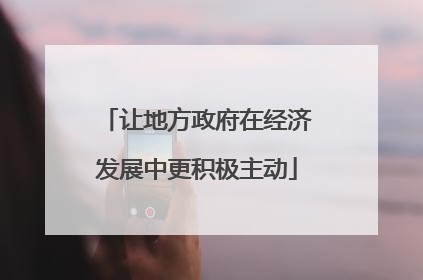 让地方政府在经济发展中更积极主动